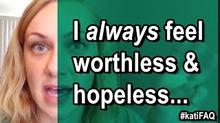 I Always Feel Worthless and Hopeless… [upl. by Nelia]