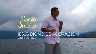 Danilo Ordoñez  Jesús Digno de Adoración [upl. by Yehsa]