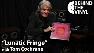 Behind The Vinyl quotLunatic Fringequot with Tom Cochrane [upl. by Ilenna]