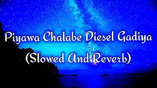 Piyawa Chalabe Diesel Gadiya Slowed And Reverb [upl. by Adnarim]