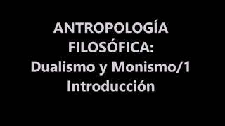 ANTROPOLOGÍA FILOSÓFICA DUALISMO Y MONISMO1 INTRODUCCIÓN [upl. by Carmencita435]