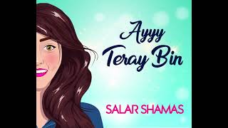 Ayyy Teray Bin  Salar Shamas  Official Audio [upl. by Einreb]