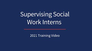 Supervising Social Work Interns 2021 Training Video [upl. by Menedez]